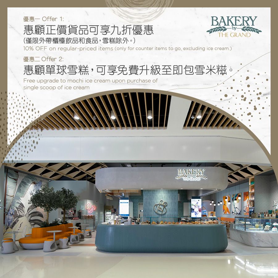 Bakery by The Grand - 惠顧正價貨品可享九折優惠 （僅限外帶櫃檯飲品和食品，雪糕除外。）/ 惠顧單球雪糕，可享免費升級至即包雪米糍。