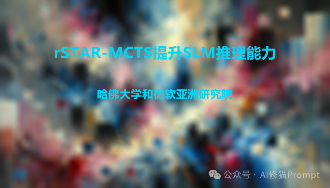 哈佛和微软亚洲最新发布:rSTAR,让小模型也能成为推理高手