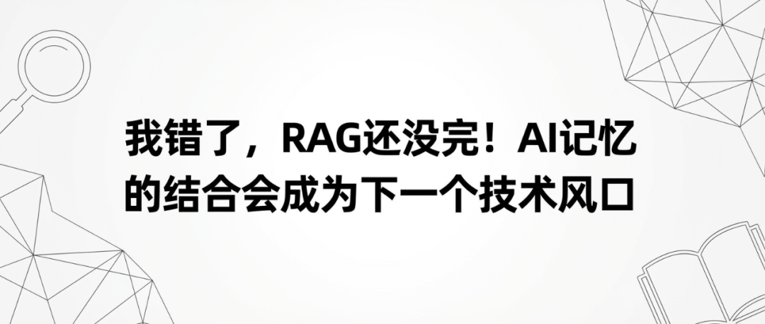 我错了，RAG还没完！AI记忆的结合会成为下一个技术风口