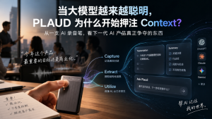 大模型越来越聪明时，Plaud 为什么开始卷 Context-AI智能王