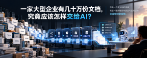 一家大型企业有几十万份文档，究竟应该怎样交给AI？-AI智能王